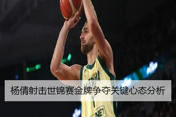 杨倩射击世锦赛金牌争夺关键心态分析 - JiuzhouSports